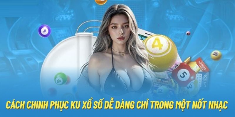 Cách Chinh Phục Ku Xổ Số Dễ Dàng Chỉ Trong Một Nốt Nhạc