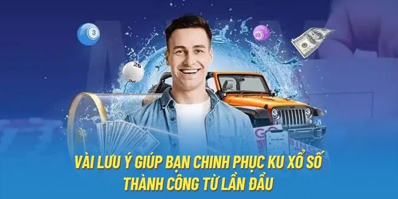 Vài lưu ý giúp bạn chinh phục Ku xổ số thành công từ lần đầu