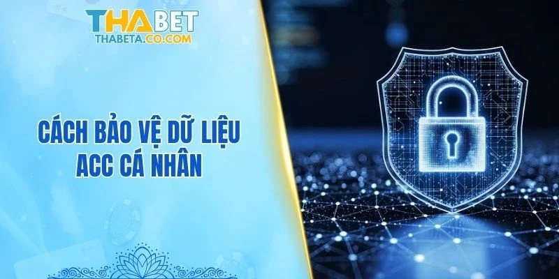 Đăng Ký 3 Cách bảo vệ dữ liệu acc cá nhân