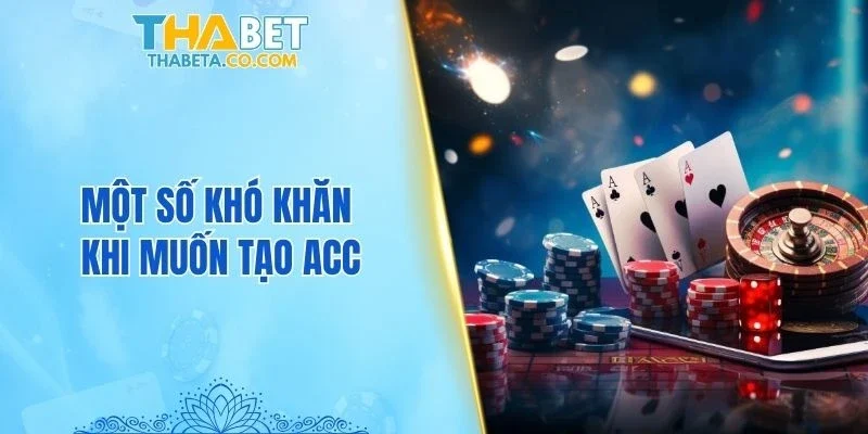 Đăng Ký 2 Một số khó khăn khi muốn tạo acc